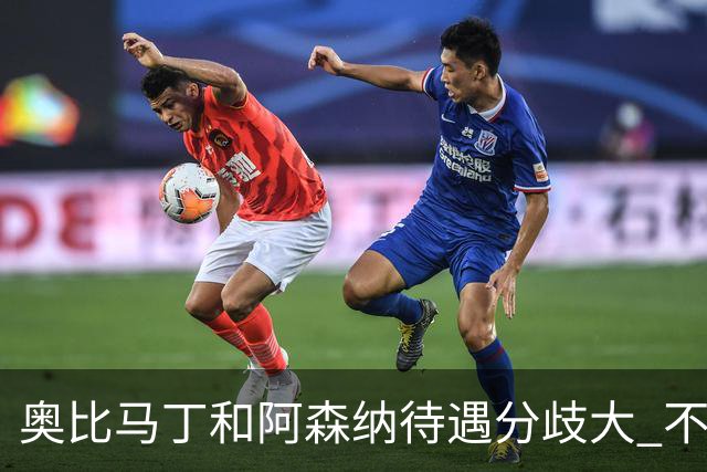 奥比马丁和阿森纳待遇分歧大 不确定进一线队